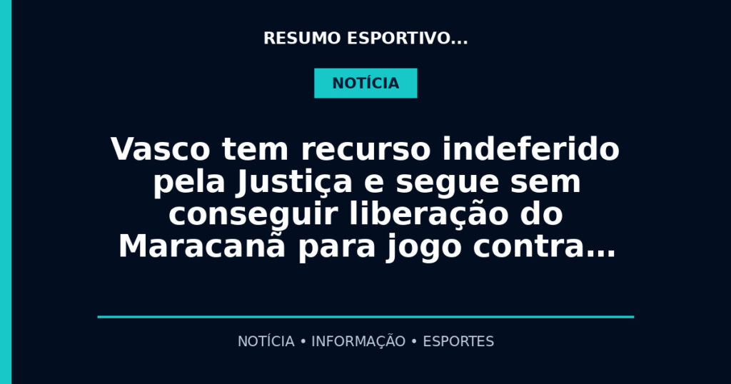 Vasco tem recurso indeferido pela Justiça e segue sem conseguir liberação do Maracanã para jogo contra…