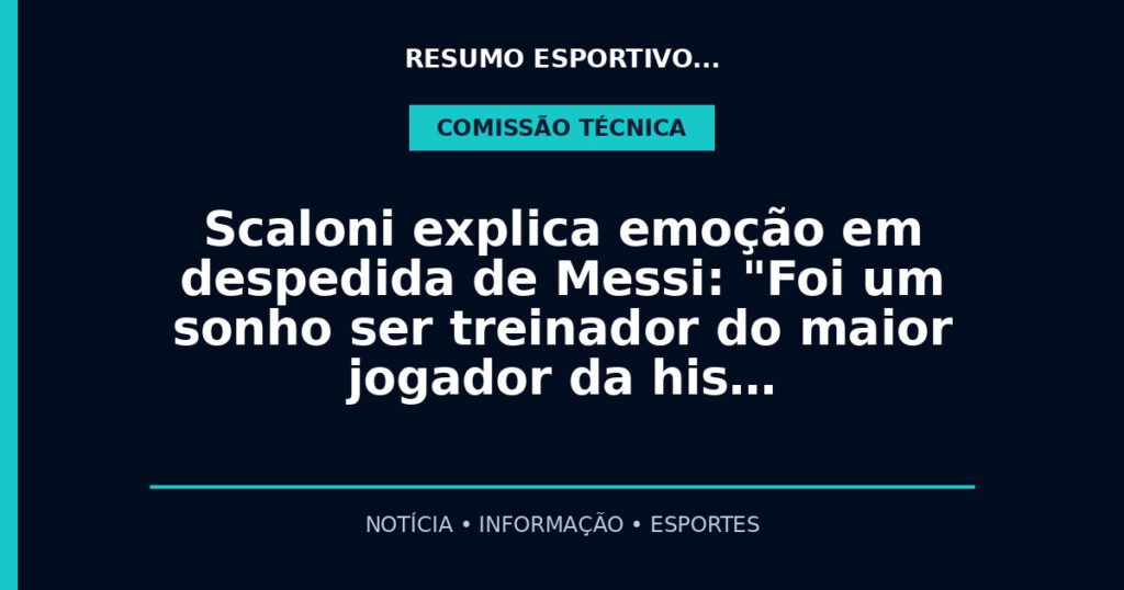 Scaloni explica emoção em despedida de Messi: "Foi um sonho ser treinador do maior jogador da his…