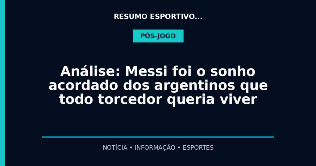 Análise: Messi foi o sonho acordado dos argentinos que todo torcedor queria viver