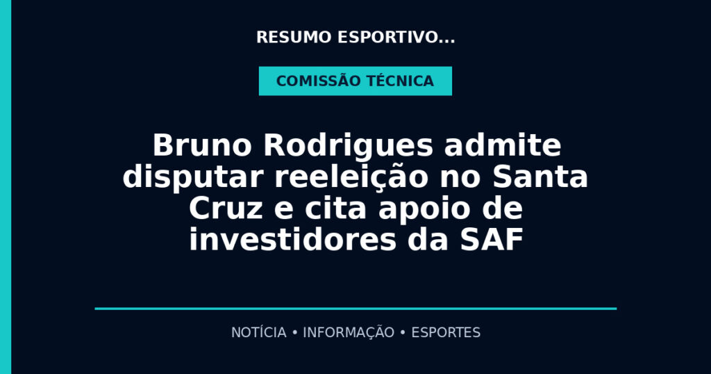 Bruno Rodrigues admite disputar reeleição no Santa Cruz e cita apoio de investidores da SAF