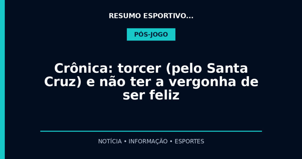 Crônica: torcer (pelo Santa Cruz) e não ter a vergonha de ser feliz