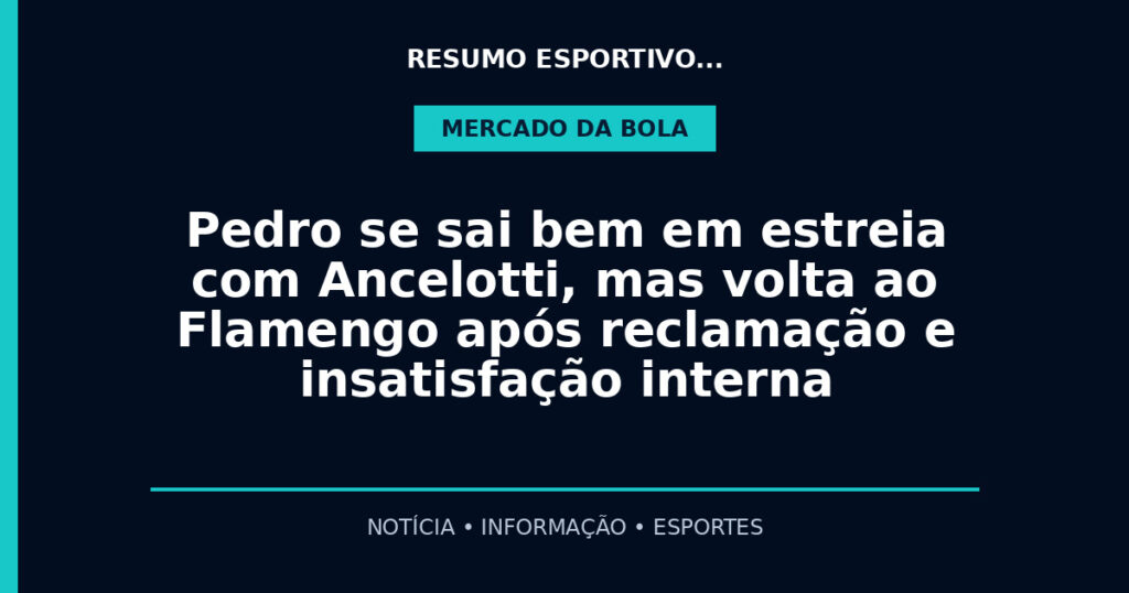 Pedro se sai bem em estreia com Ancelotti, mas volta ao Flamengo após reclamação e insatisfação interna