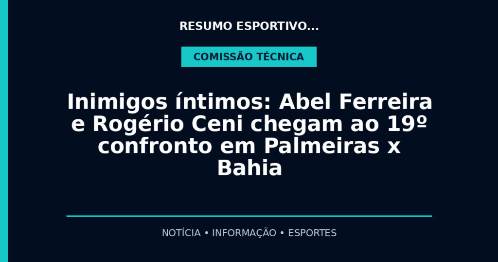 Inimigos íntimos: Abel Ferreira e Rogério Ceni chegam ao 19º confronto em Palmeiras x Bahia