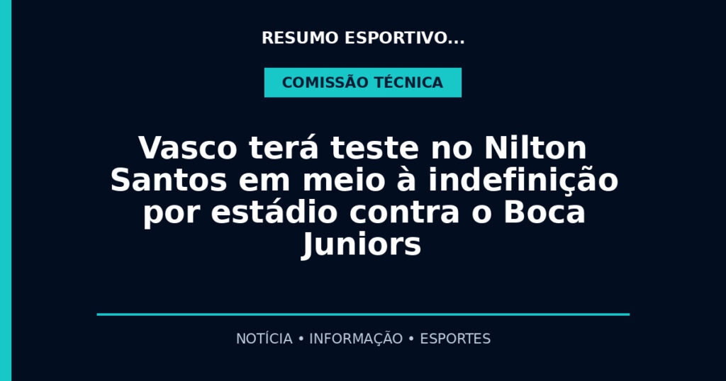 Vasco terá teste no Nilton Santos em meio à indefinição por estádio contra o Boca Juniors