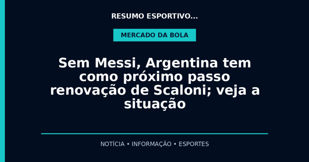 Sem Messi, Argentina tem como próximo passo renovação de Scaloni; veja a situação