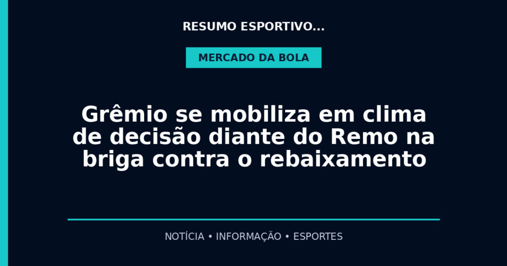 Grêmio se mobiliza em clima de decisão diante do Remo na briga contra o rebaixamento