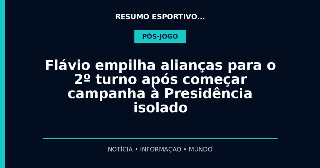 Flávio empilha alianças para o 2º turno após começar campanha à Presidência isolado