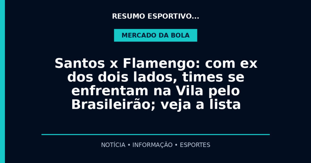 Santos x Flamengo: com ex dos dois lados, times se enfrentam na Vila pelo Brasileirão; veja a lista