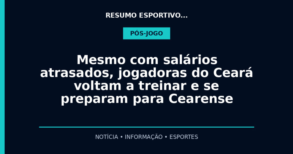 Mesmo com salários atrasados, jogadoras do Ceará voltam a treinar e se preparam para Cearense