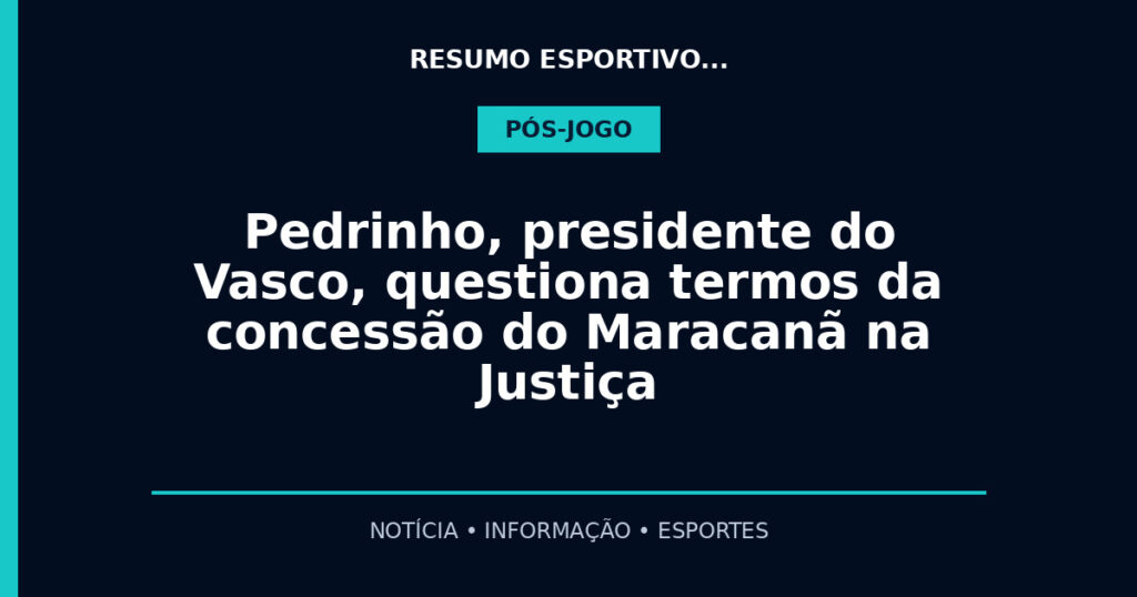Pedrinho, presidente do Vasco, questiona termos da concessão do Maracanã na Justiça