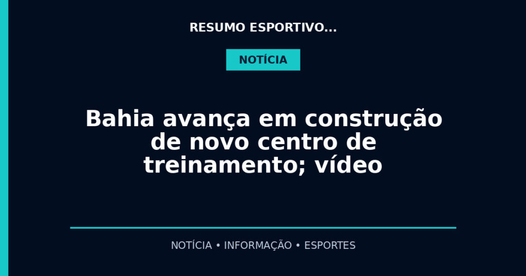 Bahia avança em construção de novo centro de treinamento; vídeo