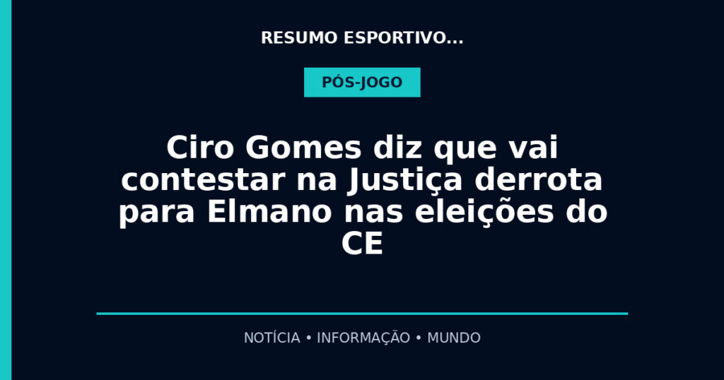 Ciro Gomes diz que vai contestar na Justiça derrota para Elmano nas eleições do CE