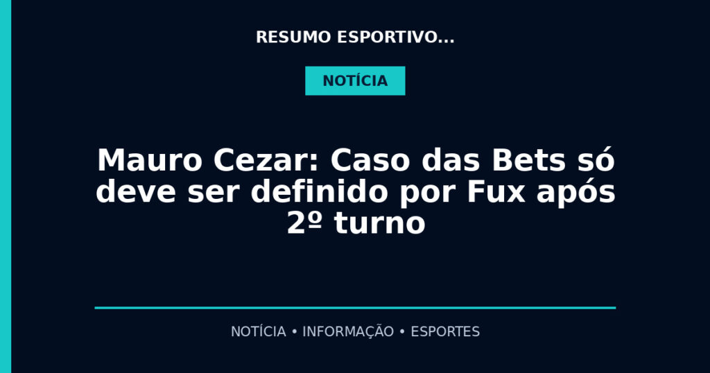 Mauro Cezar: Caso das Bets só deve ser definido por Fux após 2º turno