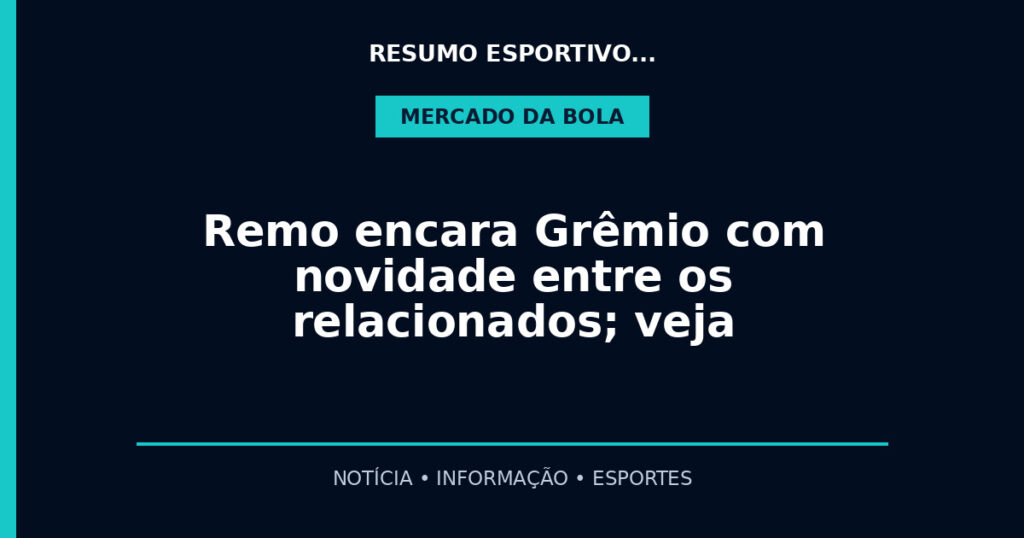 Remo encara Grêmio com novidade entre os relacionados; veja