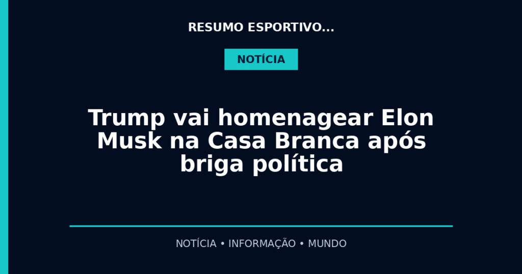 Trump vai homenagear Elon Musk na Casa Branca após briga política