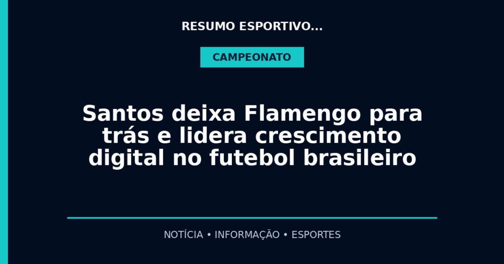 Santos deixa Flamengo para trás e lidera crescimento digital no futebol brasileiro