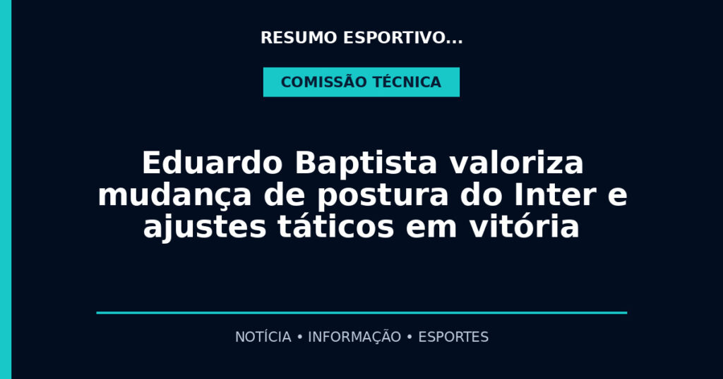 Eduardo Baptista valoriza mudança de postura do Inter e ajustes táticos em vitória