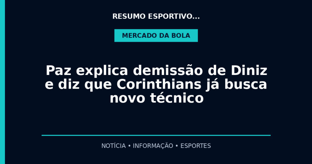 Paz explica demissão de Diniz e diz que Corinthians já busca novo técnico