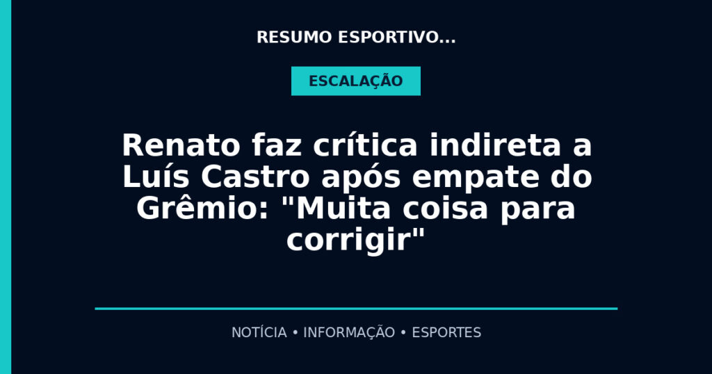Renato faz crítica indireta a Luís Castro após empate do Grêmio: "Muita coisa para corrigir"