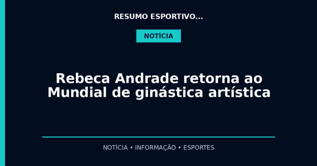 Rebeca Andrade retorna ao Mundial de ginástica artística