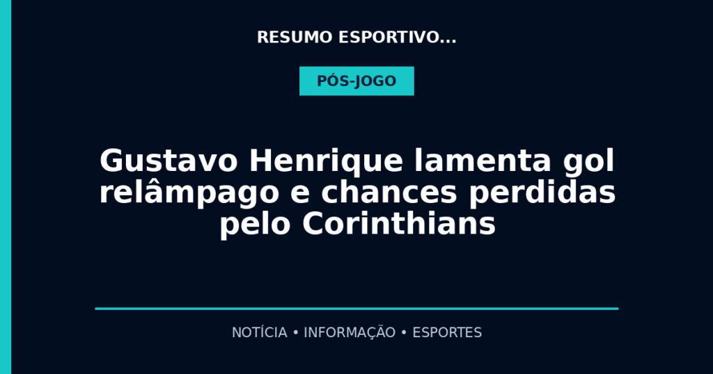 Gustavo Henrique lamenta gol relâmpago e chances perdidas pelo Corinthians