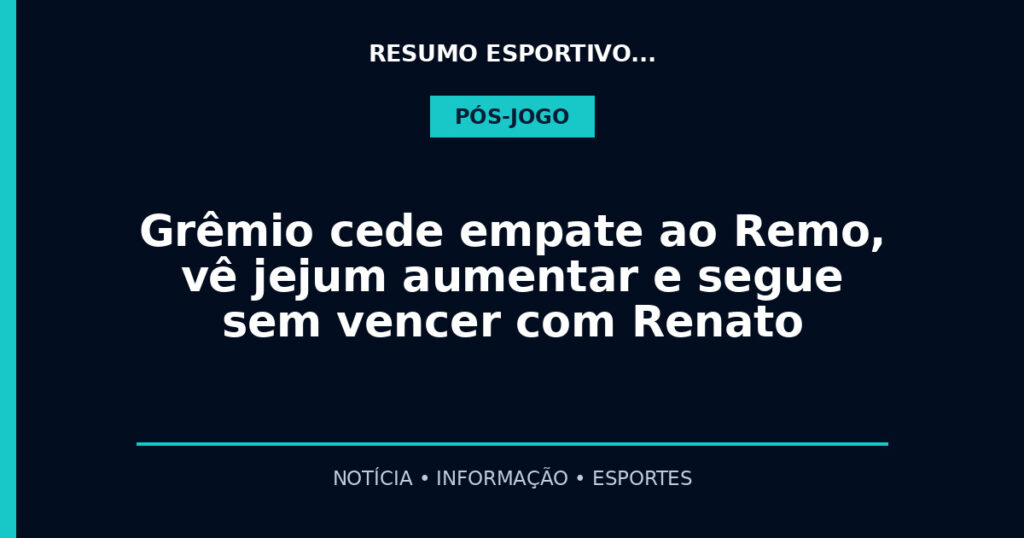 Grêmio cede empate ao Remo, vê jejum aumentar e segue sem vencer com Renato