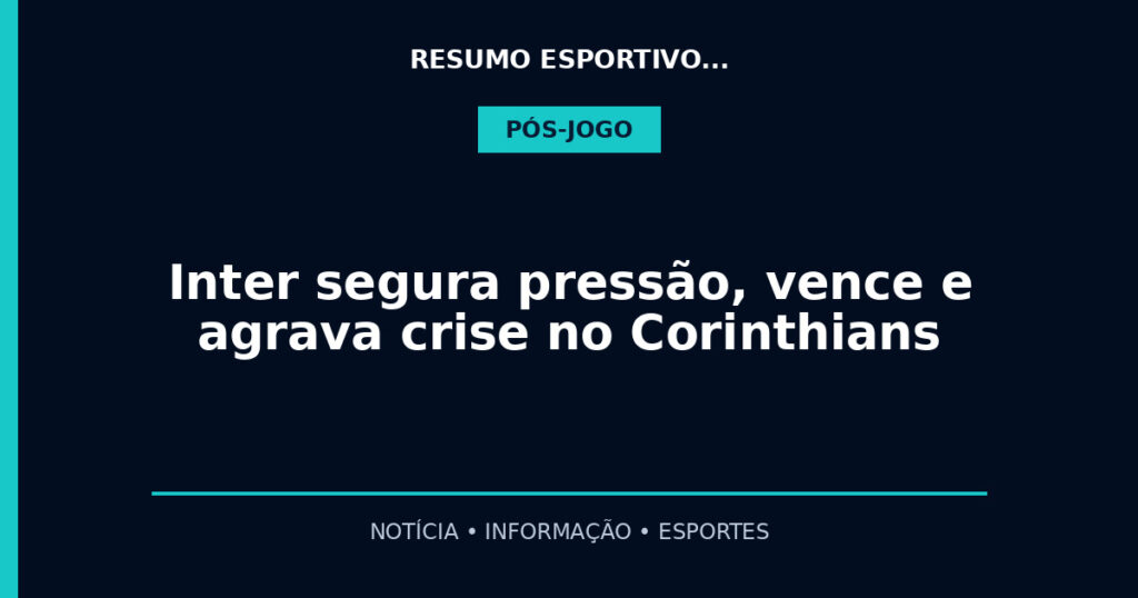Inter segura pressão, vence e agrava crise no Corinthians