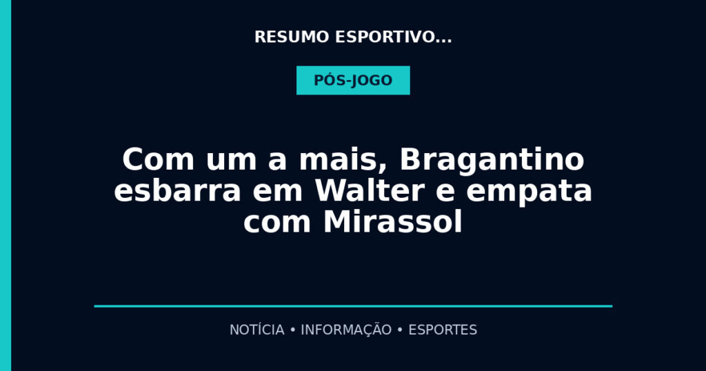 Com um a mais, Bragantino esbarra em Walter e empata com Mirassol