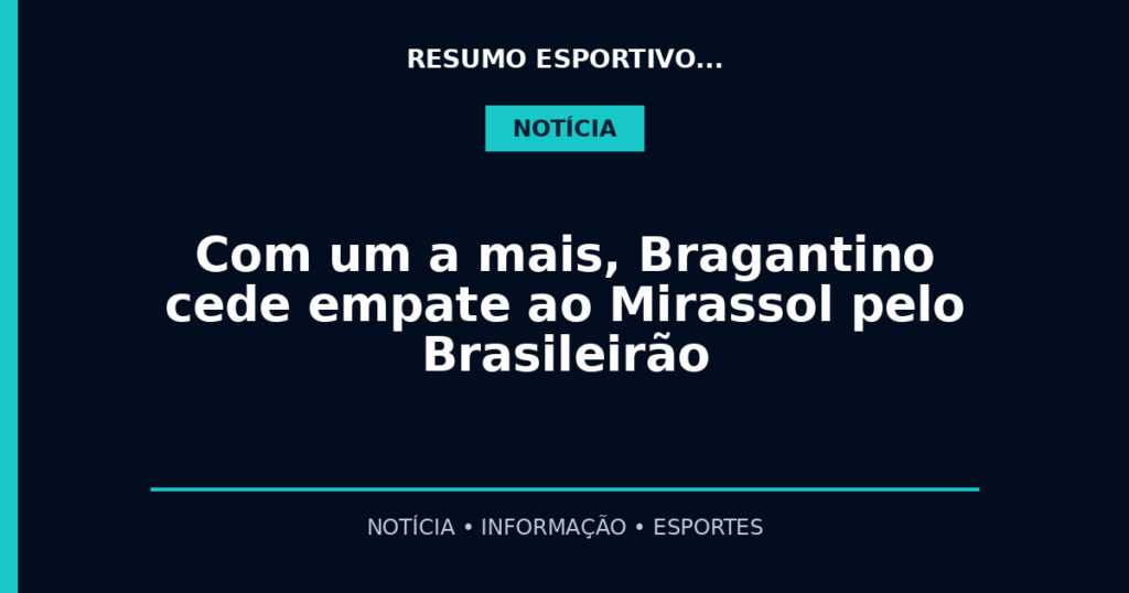 Com um a mais, Bragantino cede empate ao Mirassol pelo Brasileirão