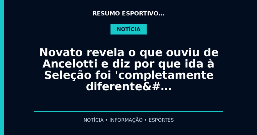 Novato revela o que ouviu de Ancelotti e diz por que ida à Seleção foi 'completamente diferente&#…