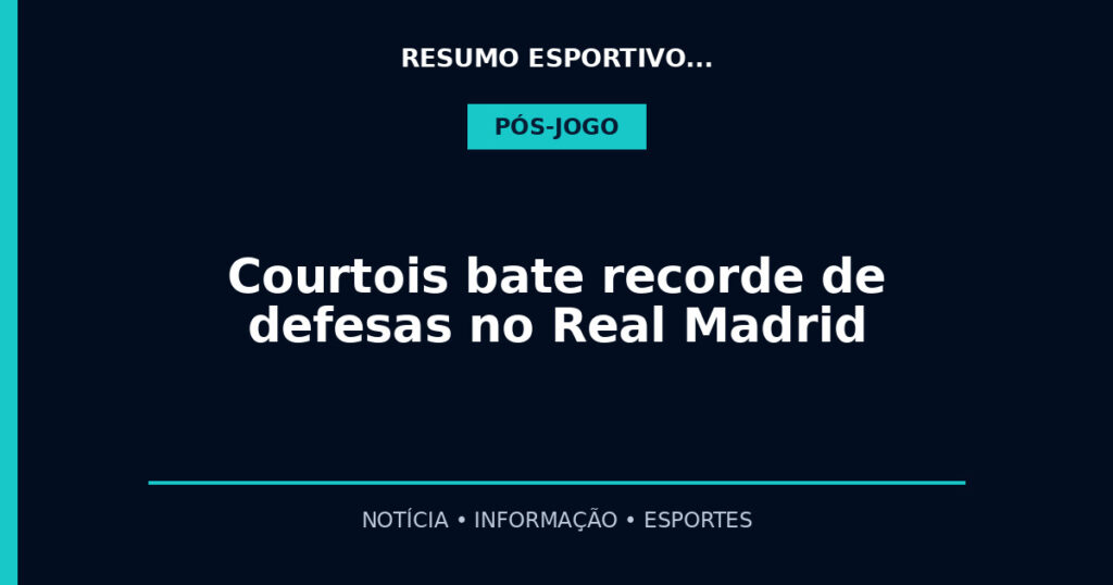 Courtois bate recorde de defesas no Real Madrid