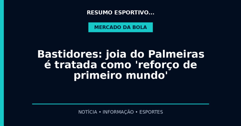 Bastidores: joia do Palmeiras é tratada como 'reforço de primeiro mundo'