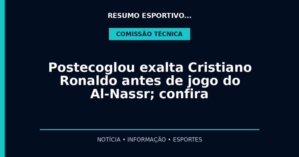 Postecoglou exalta Cristiano Ronaldo antes de jogo do Al-Nassr; confira