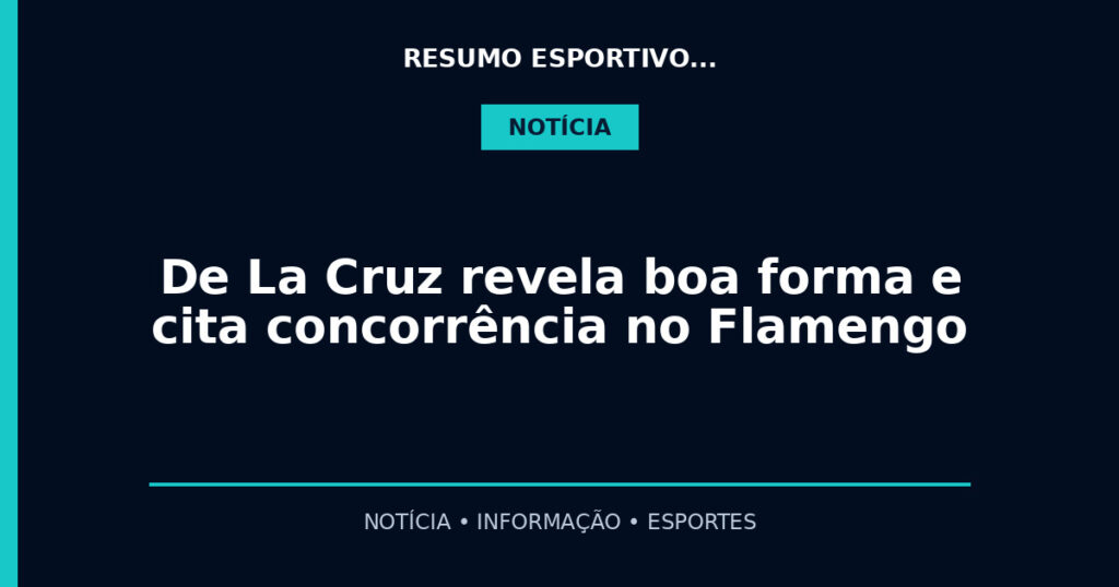 De La Cruz revela boa forma e cita concorrência no Flamengo