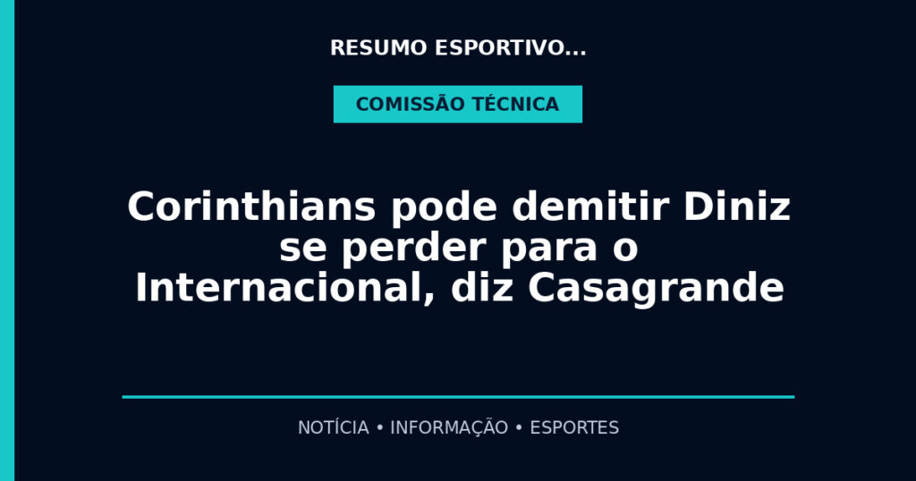 Corinthians pode demitir Diniz se perder para o Internacional, diz Casagrande