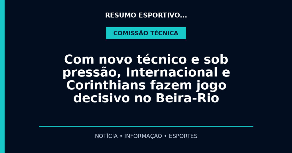Com novo técnico e sob pressão, Internacional e Corinthians fazem jogo decisivo no Beira-Rio