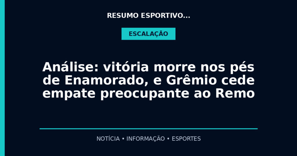 Análise: vitória morre nos pés de Enamorado, e Grêmio cede empate preocupante ao Remo