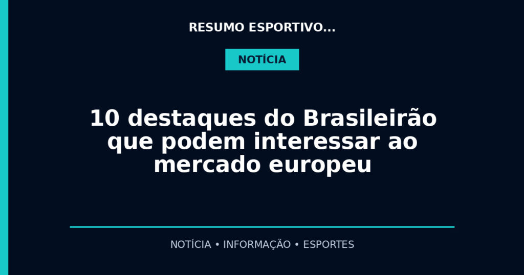 10 destaques do Brasileirão que podem interessar ao mercado europeu