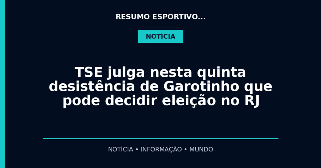 TSE julga nesta quinta desistência de Garotinho que pode decidir eleição no RJ