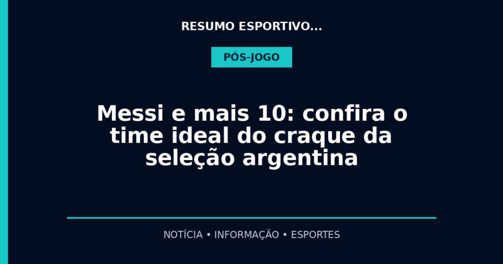 Messi e mais 10: confira o time ideal do craque da seleção argentina