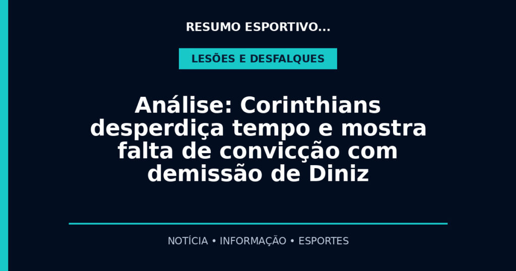 Análise: Corinthians desperdiça tempo e mostra falta de convicção com demissão de Diniz