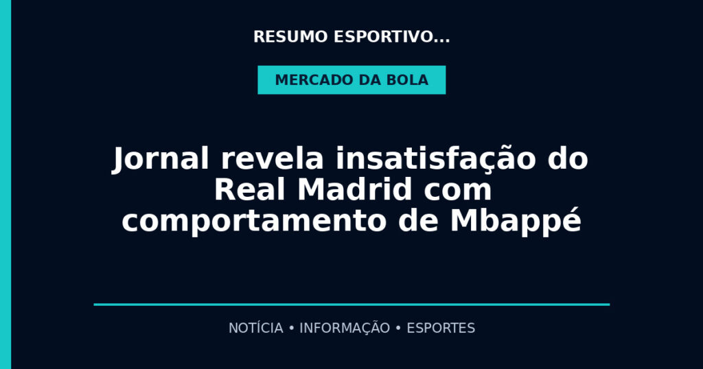 Jornal revela insatisfação do Real Madrid com comportamento de Mbappé