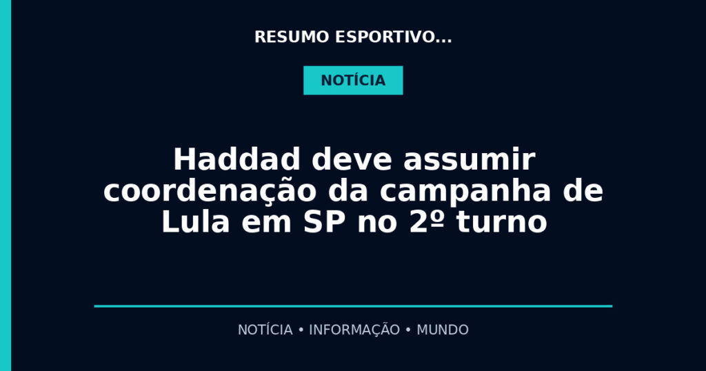Haddad deve assumir coordenação da campanha de Lula em SP no 2º turno