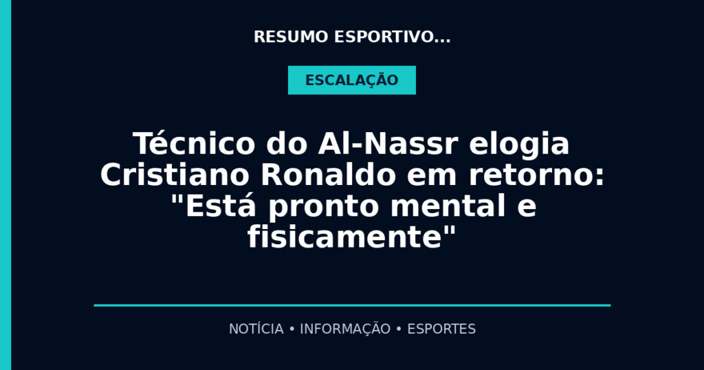 Técnico do Al-Nassr elogia Cristiano Ronaldo em retorno: "Está pronto mental e fisicamente"