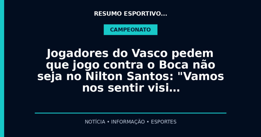 Jogadores do Vasco pedem que jogo contra o Boca não seja no Nilton Santos: "Vamos nos sentir visi…