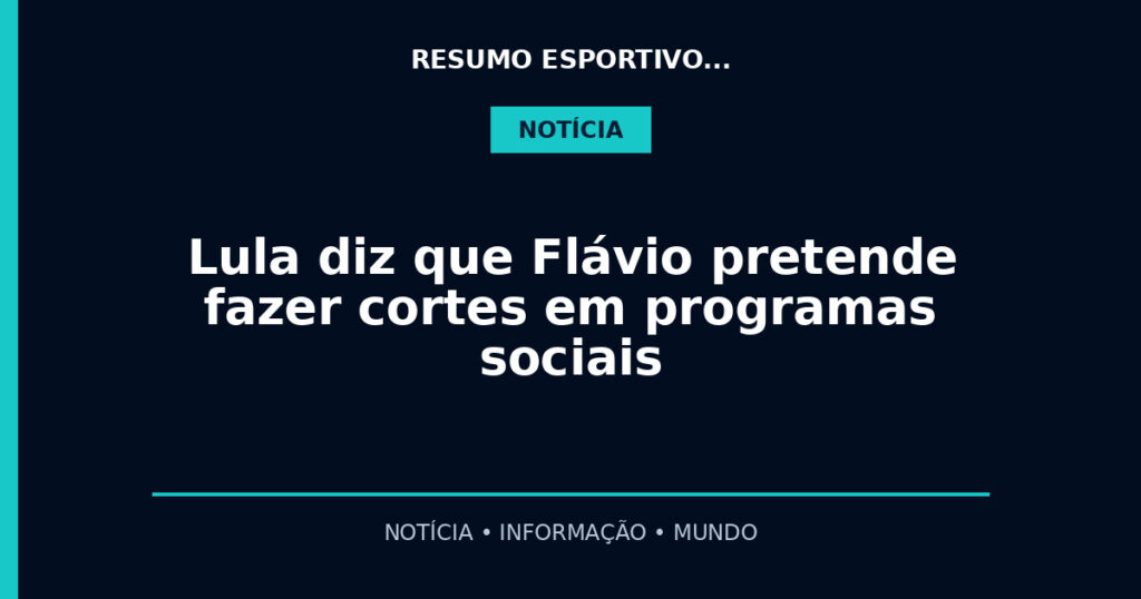 Lula diz que Flávio pretende fazer cortes em programas sociais