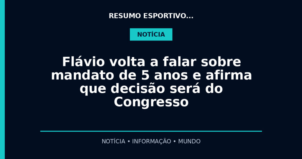 Flávio volta a falar sobre mandato de 5 anos e afirma que decisão será do Congresso