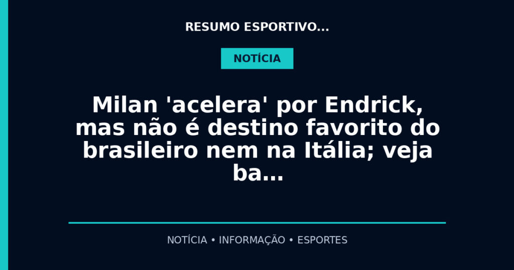 Milan 'acelera' por Endrick, mas não é destino favorito do brasileiro nem na Itália; veja ba…