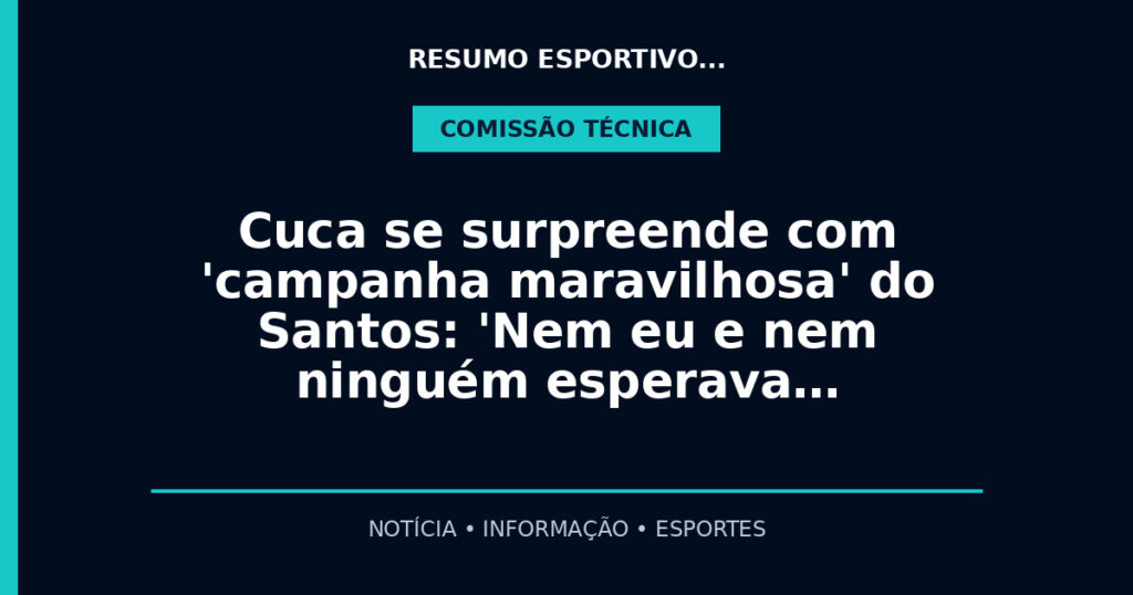 Cuca se surpreende com 'campanha maravilhosa' do Santos: 'Nem eu e nem ninguém esperava…