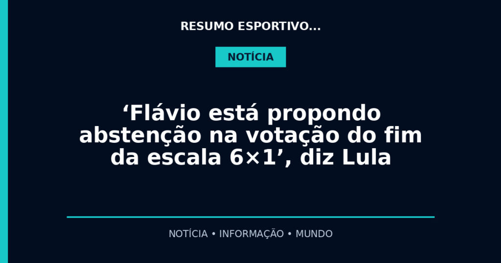 ‘Flávio está propondo abstenção na votação do fim da escala 6×1’, diz Lula